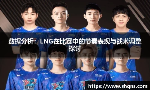 数据分析：LNG在比赛中的节奏表现与战术调整探讨